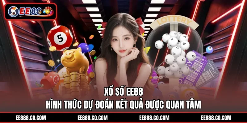 Xổ Số EE88 – Hình Thức Dự Đoán Kết Quả Được Quan Tâm